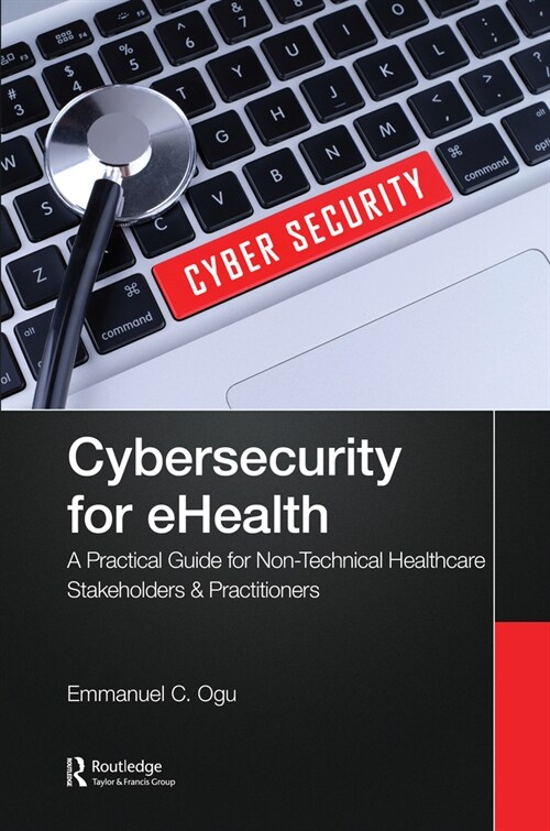 Cybersecurity for eHealth : A Simplified Guide to Practical Cybersecurity for Non-Technical Healthcare Stakeholders & Practitioners (Hardcover)
