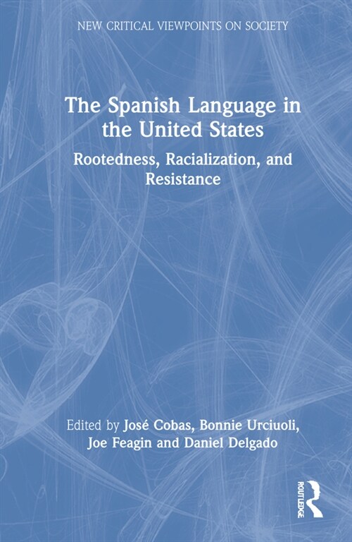 The Spanish Language in the United States : Rootedness, Racialization, and Resistance (Hardcover)