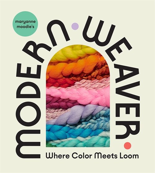 Maryanne Moodies Modern Weaver: Where Color Meets Loom (Hardcover)