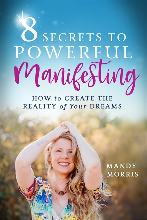 8 Secrets to Powerful Manifesting: How to Create the Reality of Your Dreams (Hardcover)