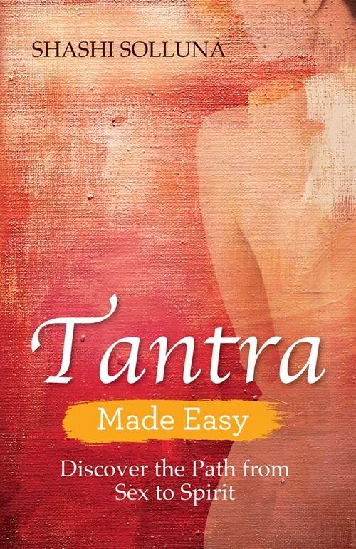 Tantra Made Easy: Discover the Path from Sex to Spirit (Paperback)