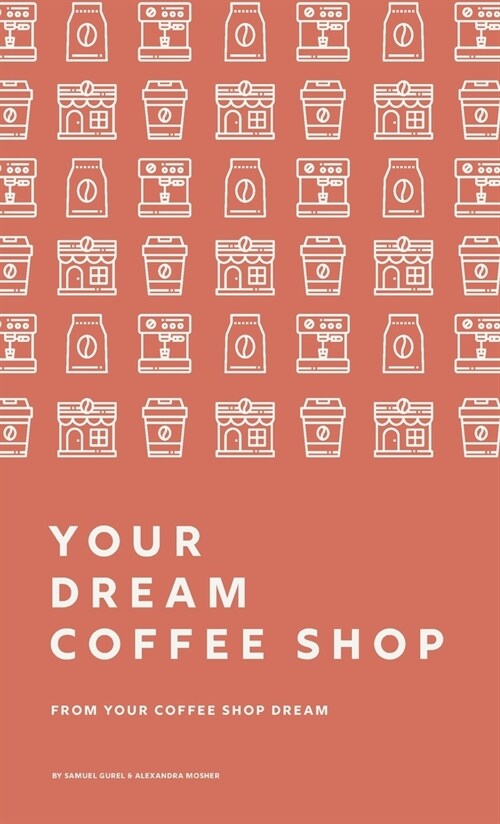 From Your Coffee Shop Dream To Your Dream Coffee Shop (Hardcover)