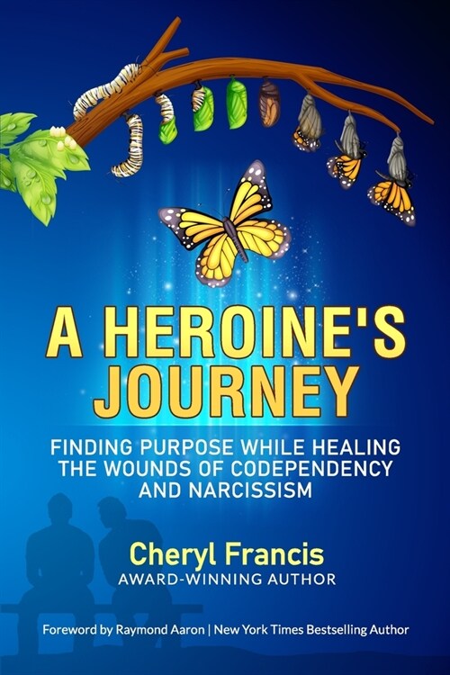 A Heroines Journey: Finding Purpose While Healing the Wounds of Codependency and Narcissism (Paperback)