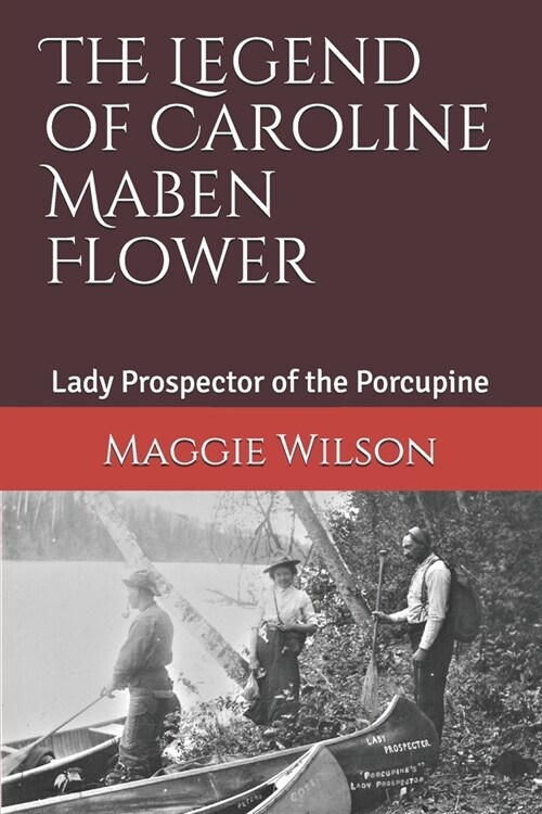 The Legend of Caroline Maben Flower: Lady Prospector of the Porcupine (Paperback)