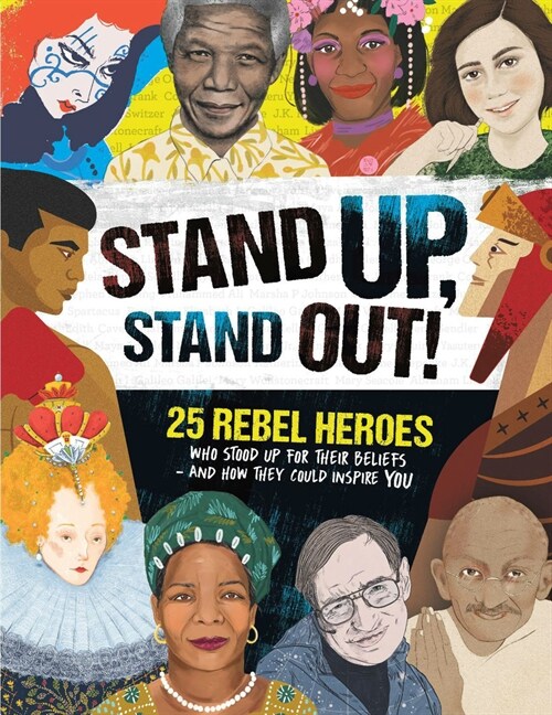 Stand Up, Stand Out!: 25 Rebel Heroes Who Stood Up for Their Beliefs - And How They Could Inspire You (Paperback)