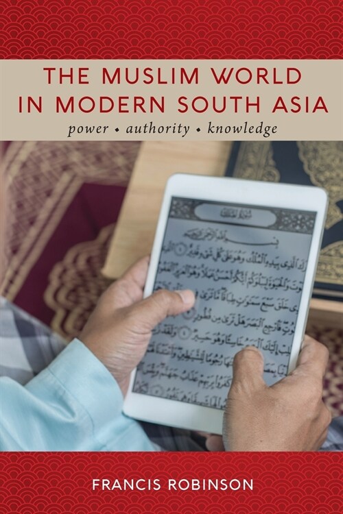 The Muslim World in Modern South Asia: Power, Authority, Knowledge (Paperback)