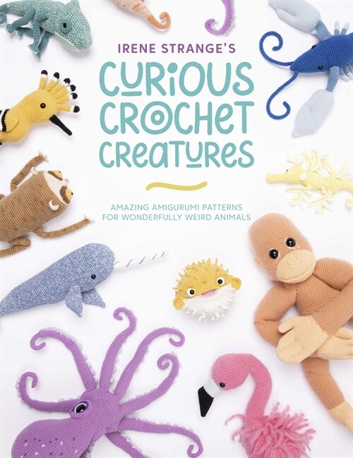 Irene Stranges Curious Crochet Creatures : Amazing amigurumi patterns for wonderfully weird animals (Paperback)