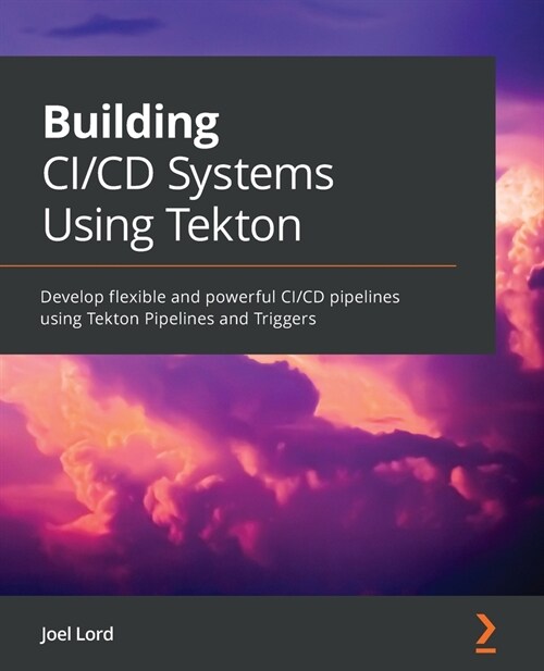 Building CI/CD Systems Using Tekton : Develop flexible and powerful CI/CD pipelines using Tekton Pipelines and Triggers (Paperback)