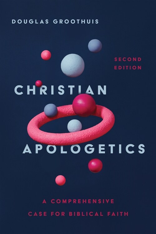 Christian Apologetics: A Comprehensive Case for Biblical Faith (Hardcover, 2, Revised, Second)