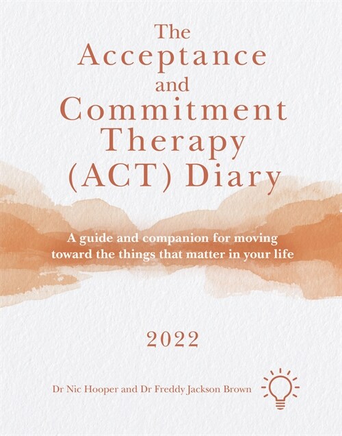 The Acceptance and Commitment Therapy (ACT) Diary 2022 : A Guide and Companion for Moving Toward the Things That Matter in Your Life (Paperback)