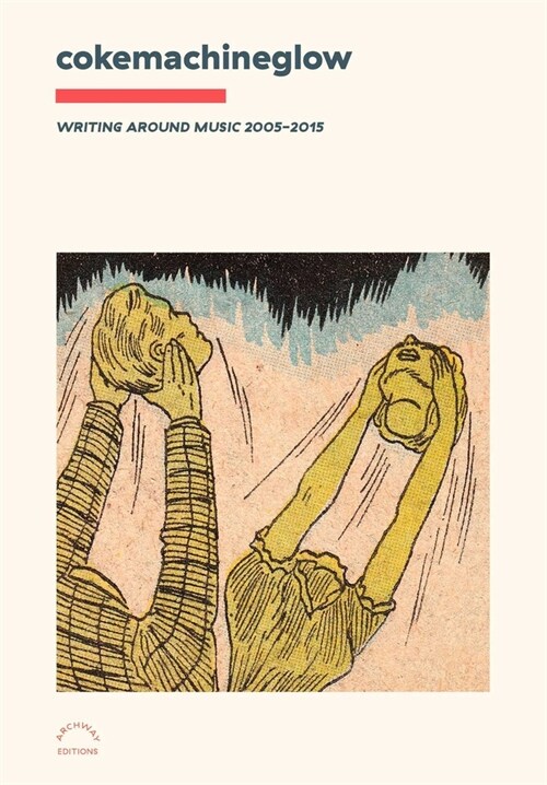 Cokemachineglow: Writing Around Music 2005-2015 (Paperback)