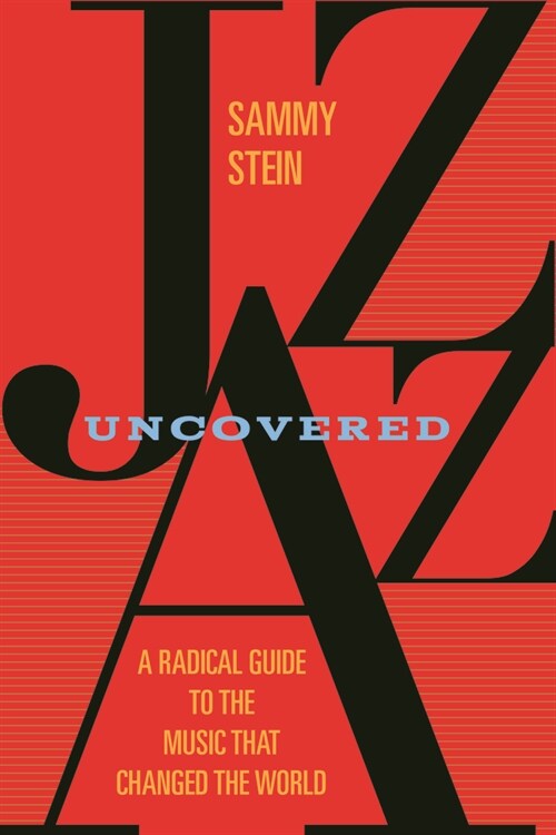 Jazz Uncovered: A Radical Guide to the Music That Changed the World (Paperback)