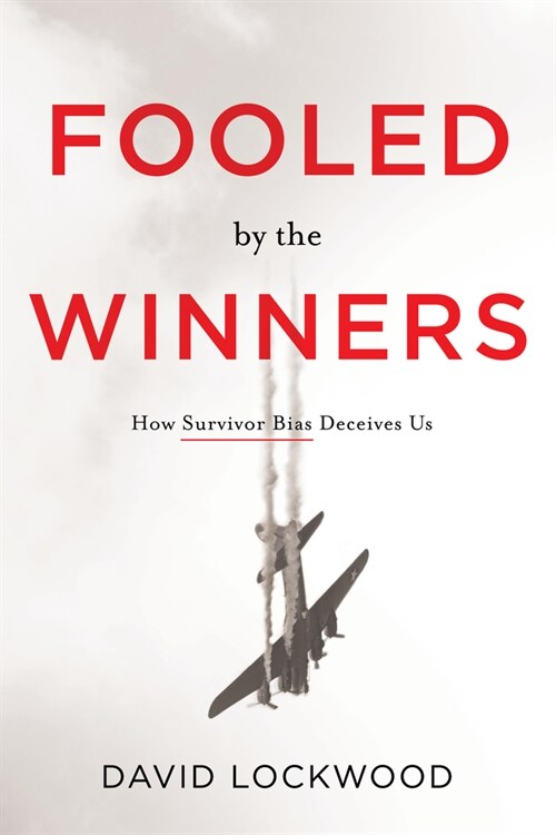 Fooled by the Winners: How Survivor Bias Deceives Us (Hardcover)