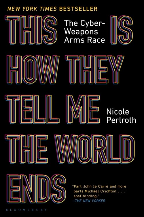 This Is How They Tell Me the World Ends: The Cyberweapons Arms Race (Paperback)