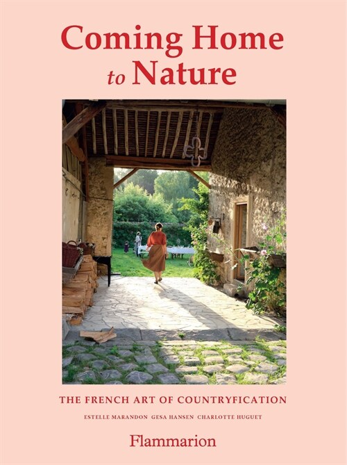 Coming Home to Nature: The French Art of Countryfication (Hardcover)