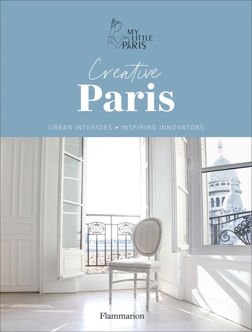 Creative Paris: Urban Interiors, Inspiring Innovators (Hardcover)