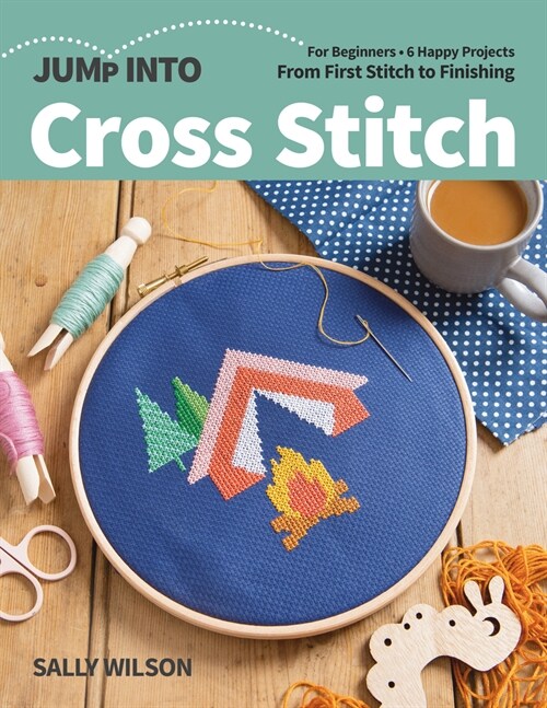 Jump Into Cross Stitch: For Beginners; 6 Happy Projects; From First Stitch to Finishing (Paperback)