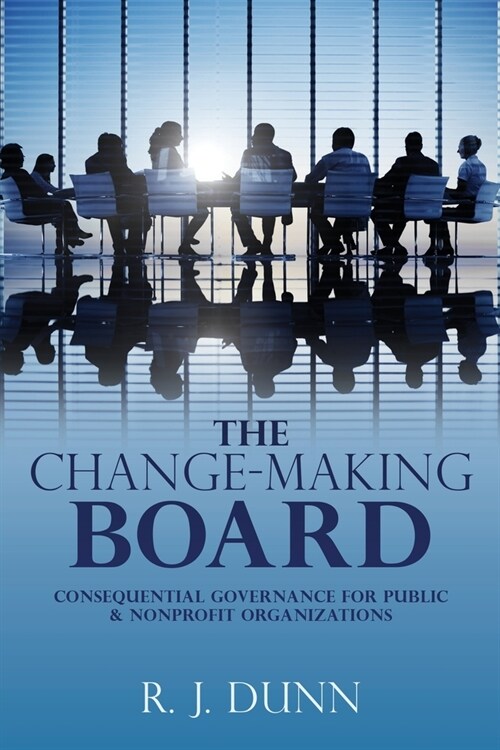 The Change-Making Board: Consequential Governance for Public & Nonprofit Organizations (Paperback)