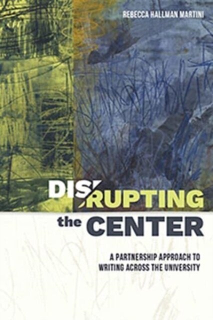 Disrupting the Center: A Partnership Approach to Writing Across the University (Paperback)