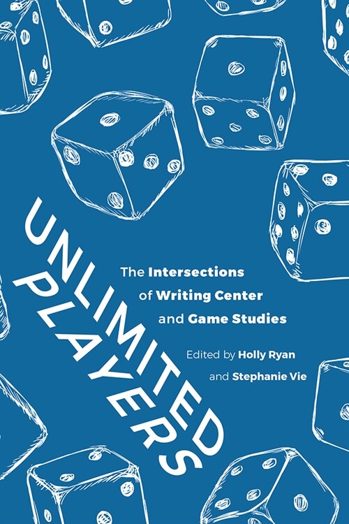 Unlimited Players: The Intersections of Writing Center and Game Studies (Paperback)