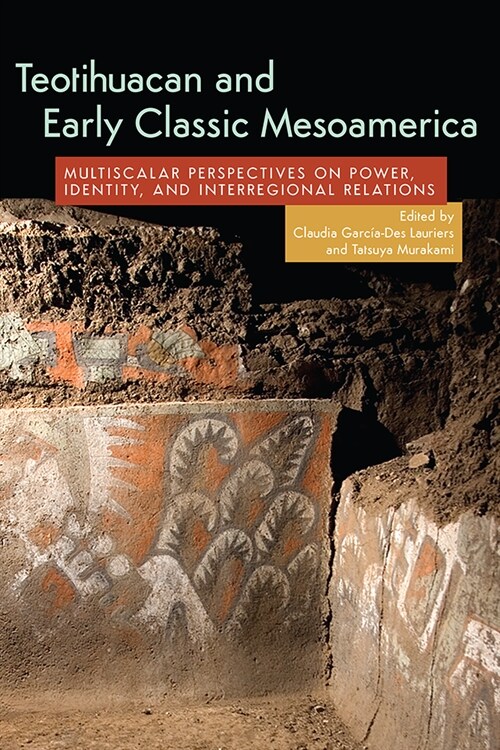 Teotihuacan and Early Classic Mesoamerica: Multiscalar Perspectives on Power, Identity, and Interregional Relations (Hardcover)