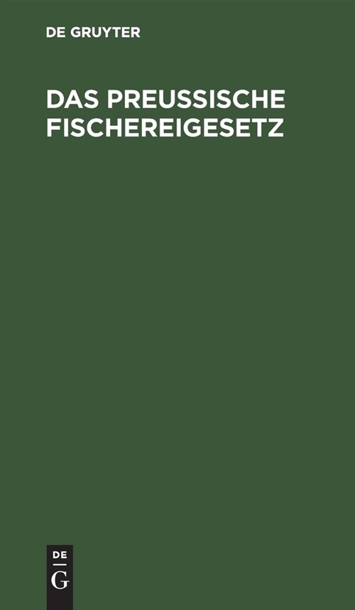 Das Preu?sche Fischereigesetz: Vom 11. Mai 1916 Nebst Der Fischerei-Ordnung Vom 29. M?z 1917 Und Den Sonstigen Fischereigesetzlichen Vorschriften F? (Hardcover, Reprint 2021)