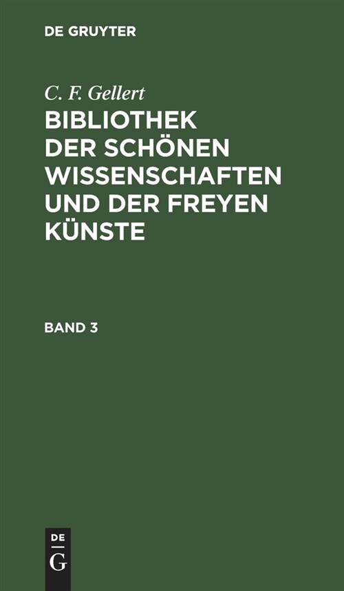 C. F. Gellert: Bibliothek Der Sch?en Wissenschaften Und Der Freyen K?ste. Band 3 (Hardcover, Reprint 2021)
