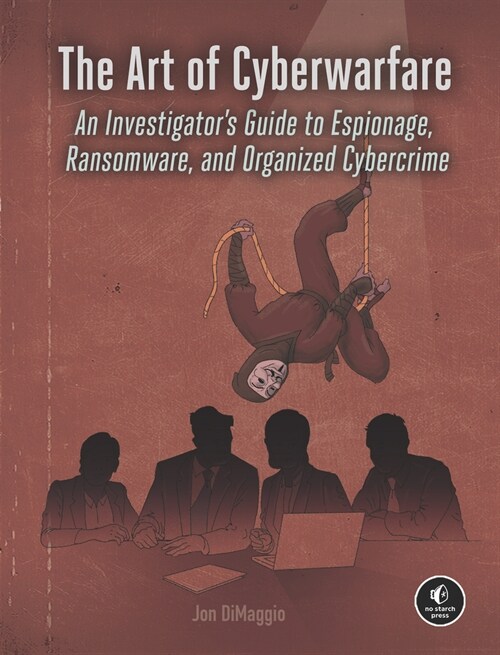 The Art of Cyberwarfare: An Investigators Guide to Espionage, Ransomware, and Organized Cybercrime (Paperback)