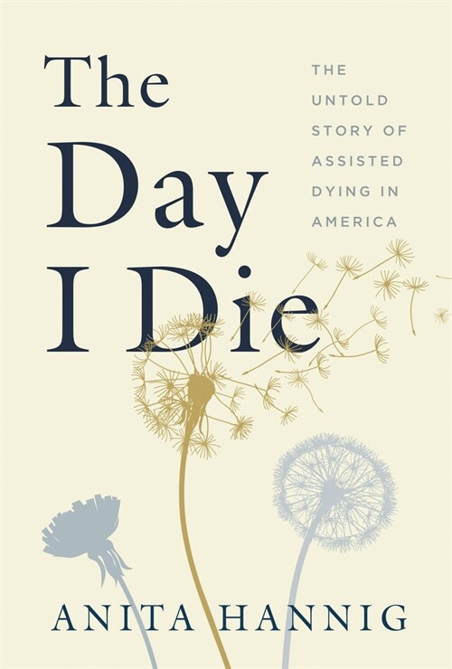 The Day I Die: The Untold Story of Assisted Dying in America (Hardcover)