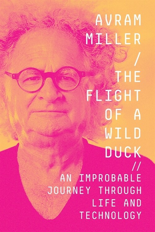 The Flight of a Wild Duck: An Improbable Journey Through Life and Technology (Paperback)