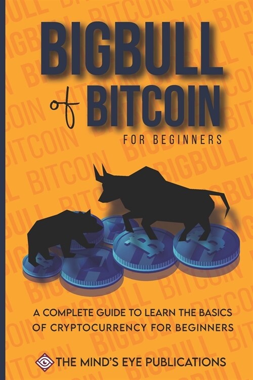 Basics of Bitcoin and Blockchains: A standard investiing guide for mastering bitcoin and help the beginners to turn into a bigbull (expert) and be a b (Paperback)