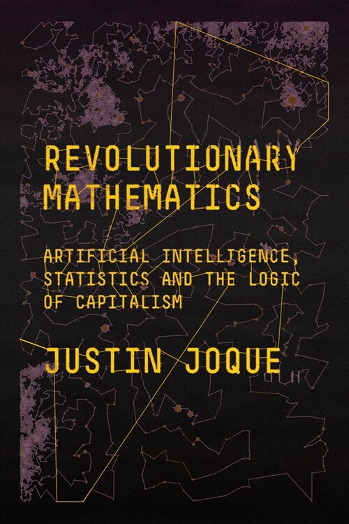 Revolutionary Mathematics : Artificial Intelligence, Statistics and the Logic of Capitalism (Paperback)