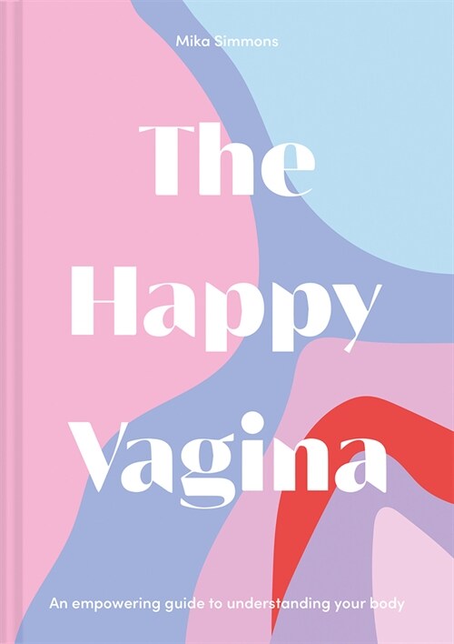 The Happy Vagina : An entertaining, empowering guide to gynaecological and sexual wellbeing (Hardcover)