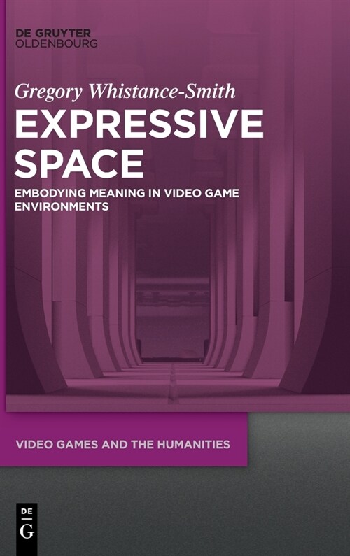 Expressive Space: Embodying Meaning in Video Game Environments (Hardcover)