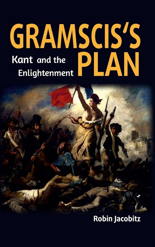 Gramscis Plan: Kant and the Enlightenment 1500 to 1800 (Hardcover)