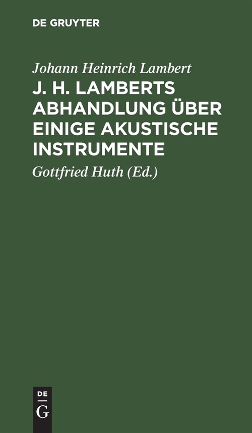 J. H. Lamberts Abhandlung ?er Einige Akustische Instrumente: Aus Dem Franz?ischen ?ersetzt, Nebst Zus?zen ?er Das So Genannte Horn Alexanders Des (Hardcover, Reprint 2021)