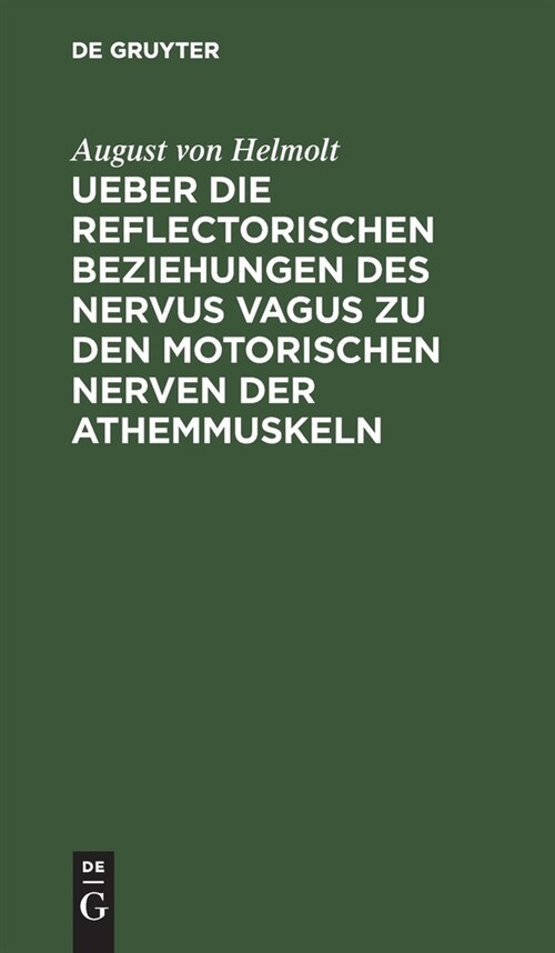 Ueber die reflectorischen Beziehungen des nervus vagus zu den motorischen Nerven der Athemmuskeln (Hardcover, Reprint 2021)
