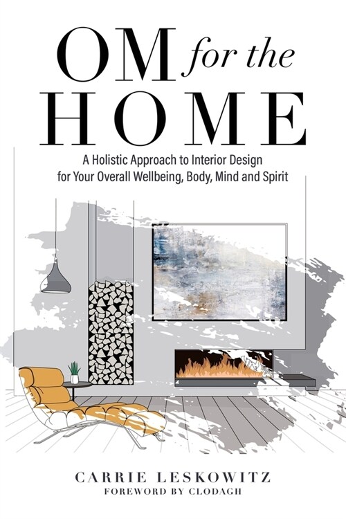 OM for the hOMe: A Holistic Approach to Interior Design for Your Overall Wellbeing, Body, Mind and Spirit (Paperback)