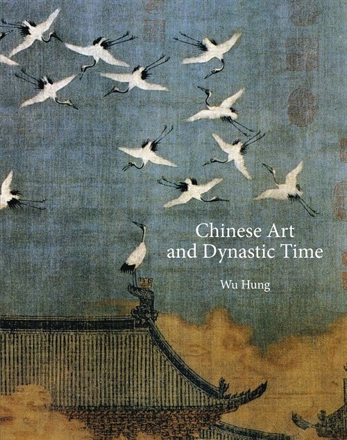 Chinese Art and Dynastic Time (Hardcover)
