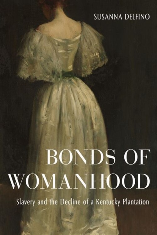 Bonds of Womanhood: Slavery and the Decline of a Kentucky Plantation (Hardcover)