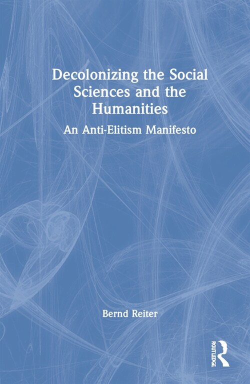Decolonizing the Social Sciences and the Humanities : An Anti-Elitism Manifesto (Hardcover)
