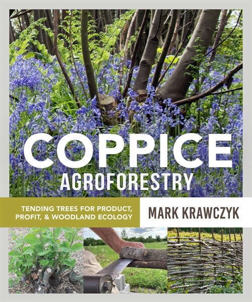 Coppice Agroforestry: Tending Trees for Product, Profit, and Woodland Ecology (Paperback)