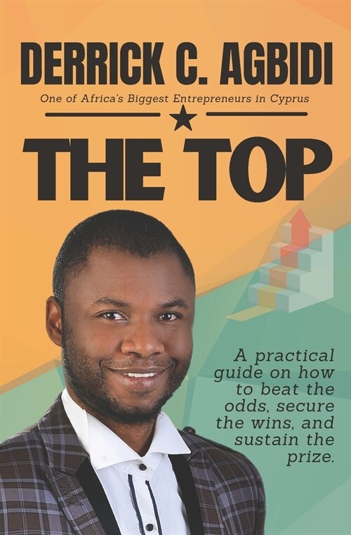 The Top: A practical guide on how to beat the odds, secure the wins, and sustain the prize. (Paperback)