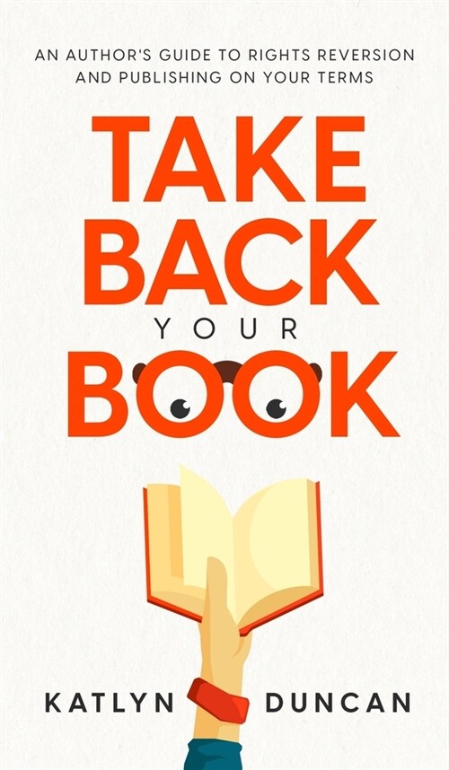 Take Back Your Book: An Authors Guide to Rights Reversion and Publishing on Your Terms (Hardcover)