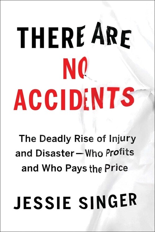 There Are No Accidents: The Deadly Rise of Injury and Disaster--Who Profits and Who Pays the Price (Hardcover)