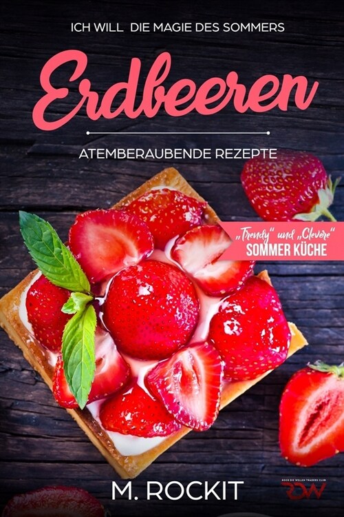 Erdbeeren, Atemberaubende Rezepte,Trendy und Clevere Sommer K?he: ICH WILL die Magie des Sommers - 66 Rezepte zum Verlieben (Paperback)