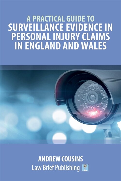 A Practical Guide to Surveillance Evidence in Personal Injury Claims in England and Wales (Paperback)