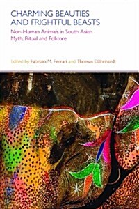 Charming Beauties and Frightful Beasts : Non-human Animals in South Asian Myth, Ritual and Folklore (Paperback)