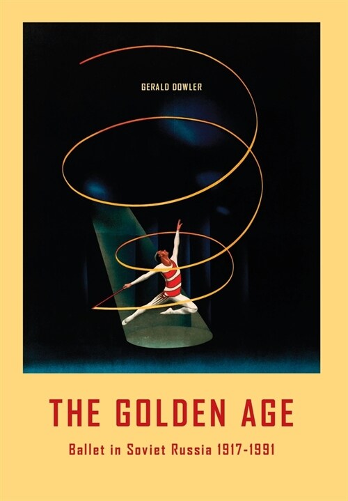 The Golden Age : Ballet in Soviet Russia 1917-1991 (Hardcover)