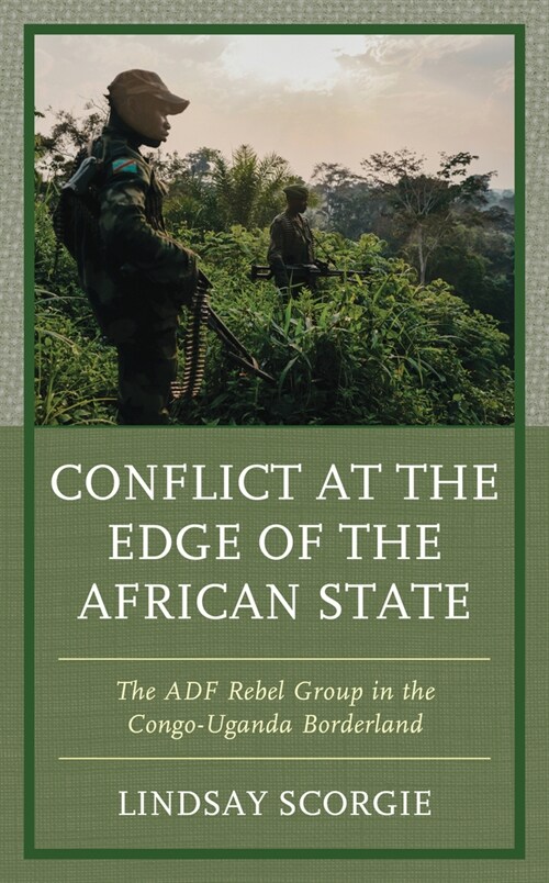 Conflict at the Edge of the African State: The Adf Rebel Group in the Congo-Uganda Borderland (Hardcover)
